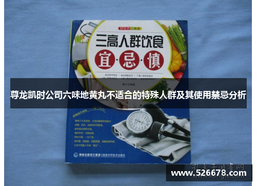 尊龙凯时公司六味地黄丸不适合的特殊人群及其使用禁忌分析