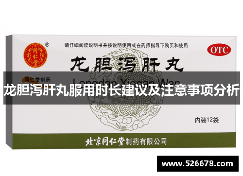 龙胆泻肝丸服用时长建议及注意事项分析